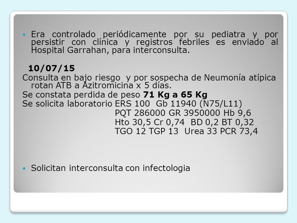 Era controlado periódicamente por su pediatra y por persistir con clínica y registros febriles es enviado al Hospital Garrahan, para interconsulta.