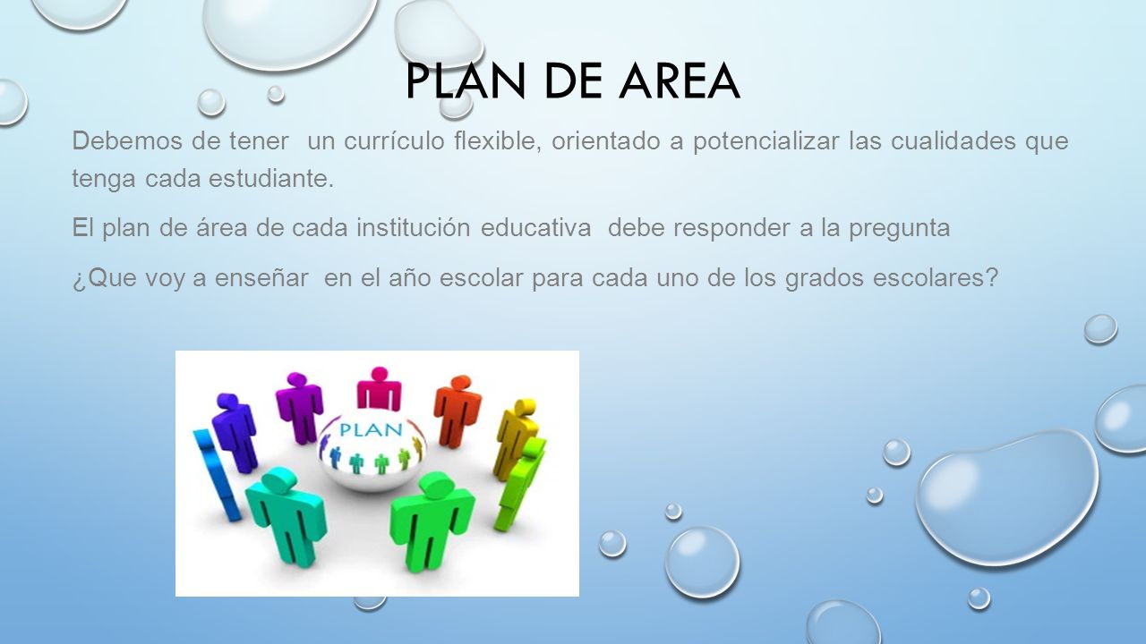 Plan de area Debemos de tener un currículo flexible, orientado a potencializar las cualidades que tenga cada estudiante.