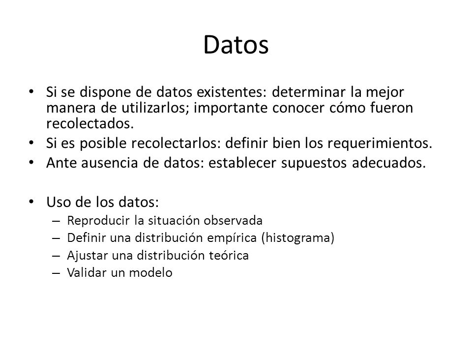 Datos Si se dispone de datos existentes: determinar la mejor manera de utilizarlos; importante conocer cómo fueron recolectados.
