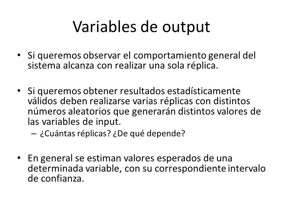 Variables de output Si queremos observar el comportamiento general del sistema alcanza con realizar una sola réplica.