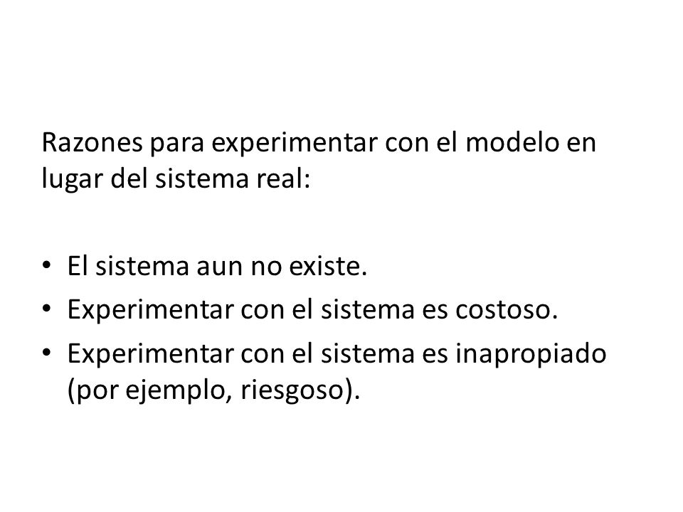 Razones para experimentar con el modelo en lugar del sistema real: