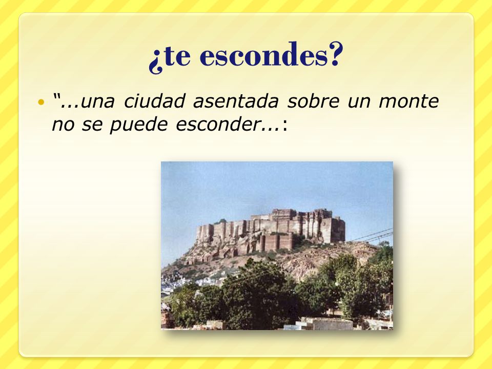 ¿te escondes ...una ciudad asentada sobre un monte no se puede esconder...: