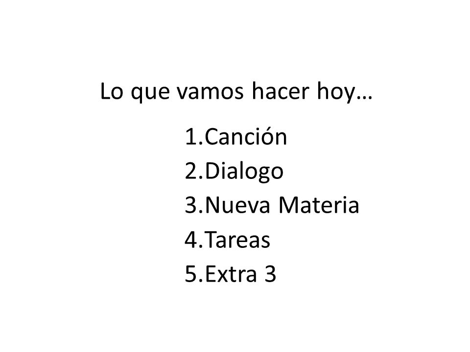 Lo que vamos hacer hoy… Canción Dialogo Nueva Materia Tareas Extra 3