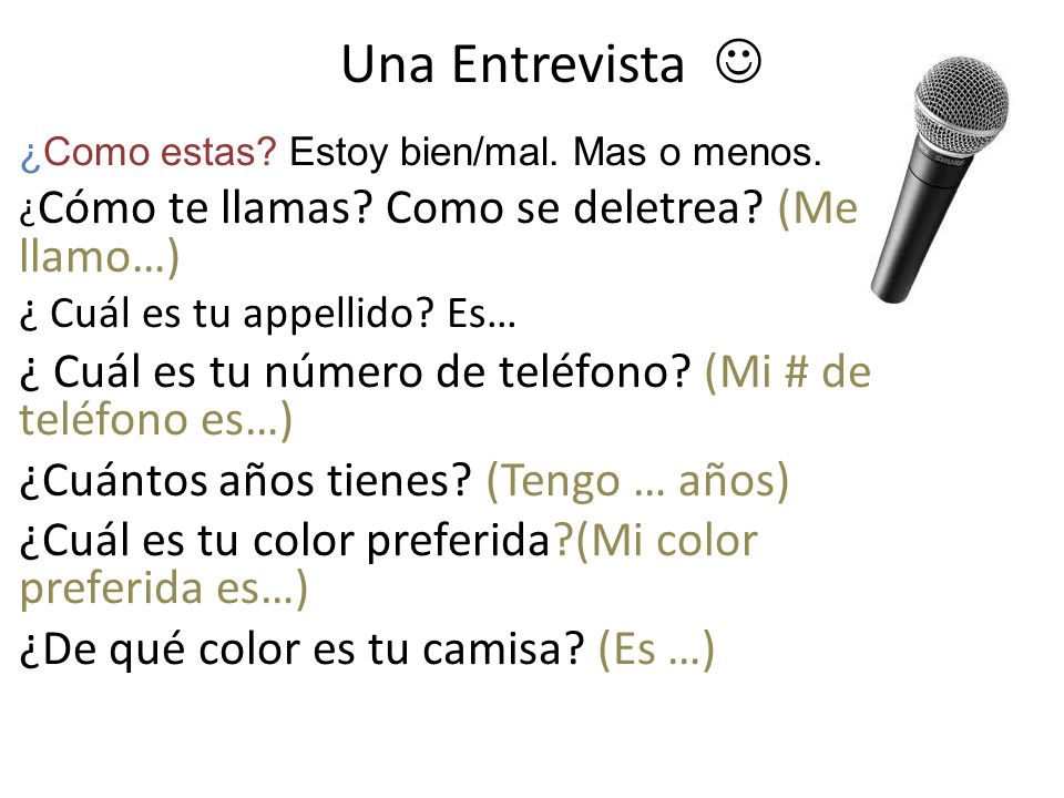 Una Entrevista  ¿Como estas Estoy bien/mal. Mas o menos. ¿Cómo te llamas Como se deletrea (Me llamo…)