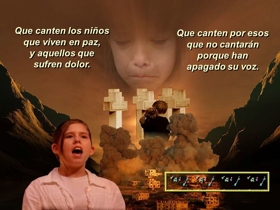 Que canten los niños que viven en paz, y aquellos que sufren dolor.