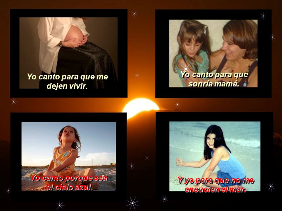 Yo canto para que me dejen vivir. Y yo para que no me ensucien el mar.
