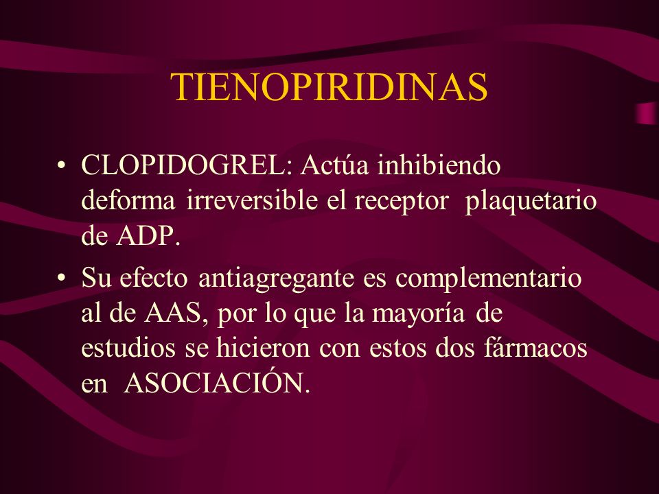 TIENOPIRIDINAS CLOPIDOGREL: Actúa inhibiendo deforma irreversible el receptor plaquetario de ADP.