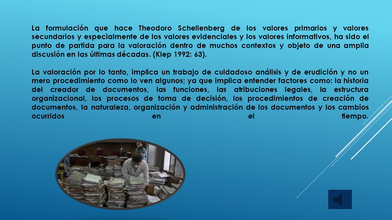 La formulación que hace Theodoro Schellenberg de los valores primarios y valores secundarios y especialmente de los valores evidenciales y los valores informativos, ha sido el punto de partida para la valoración dentro de muchos contextos y objeto de una amplia discusión en las últimas décadas. (Klep 1992: 63).