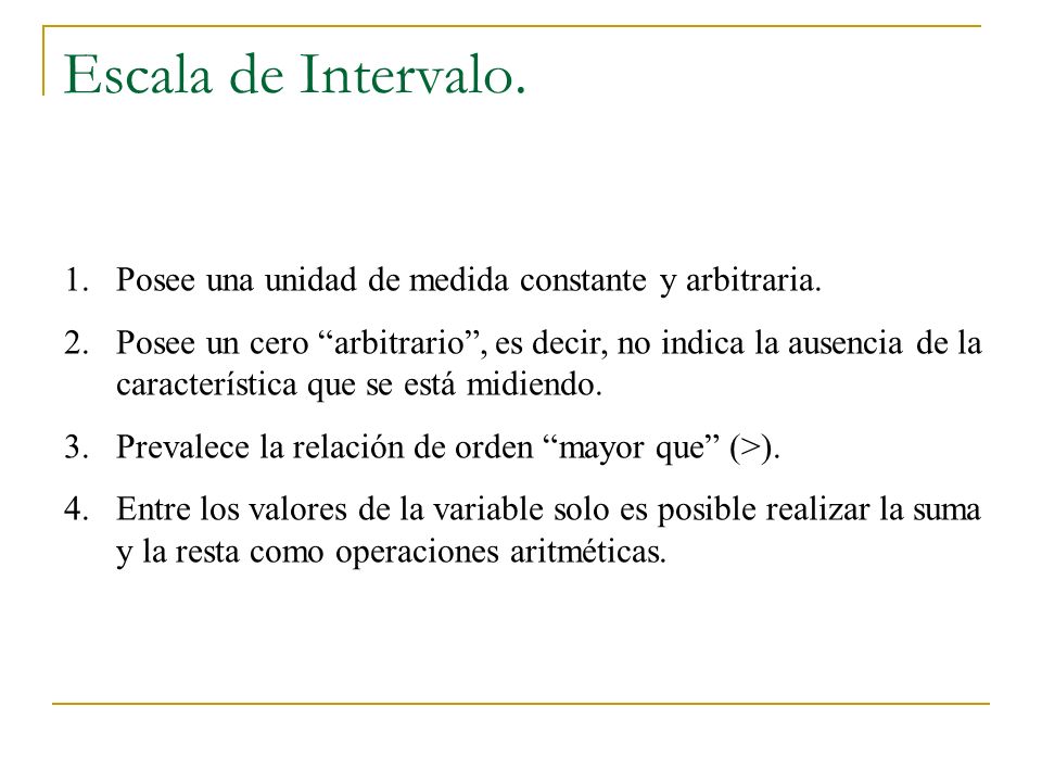 Escala de Intervalo. Posee una unidad de medida constante y arbitraria.