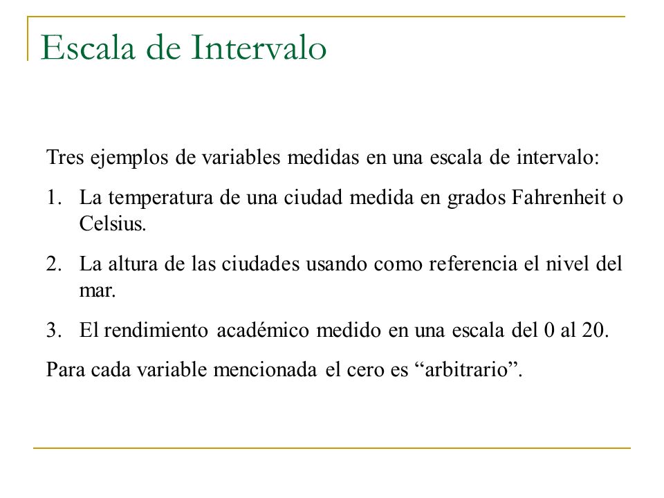 Escala de Intervalo Tres ejemplos de variables medidas en una escala de intervalo:
