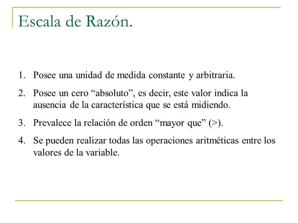 Escala de Razón. Posee una unidad de medida constante y arbitraria.