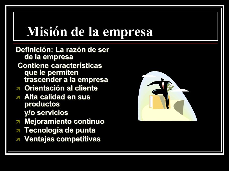 Misión de la empresa Definición: La razón de ser de la empresa
