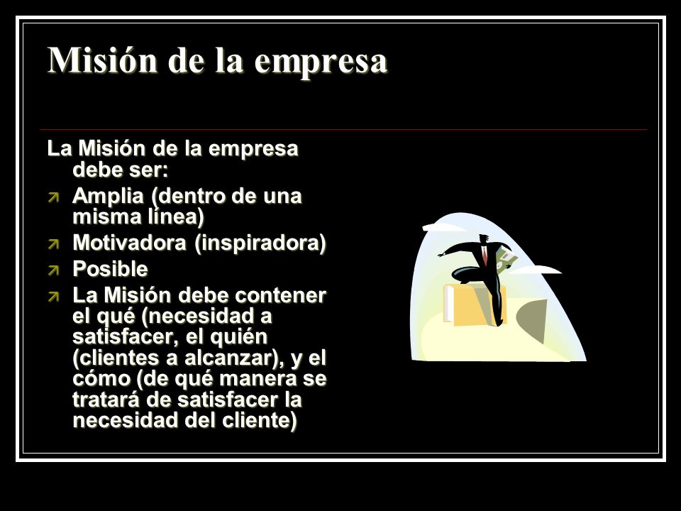 Misión de la empresa La Misión de la empresa debe ser: