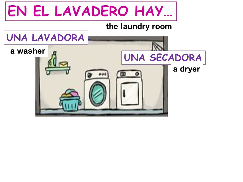EN EL LAVADERO HAY… UNA LAVADORA UNA SECADORA the laundry room