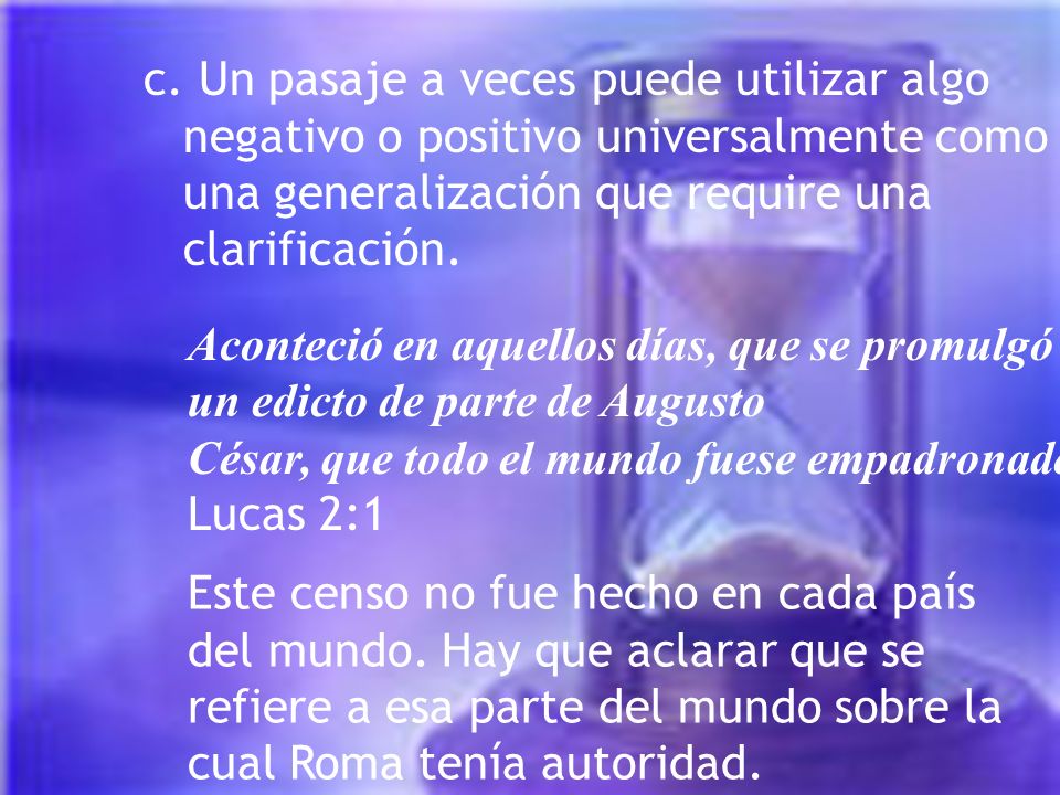 c. Un pasaje a veces puede utilizar algo negativo o positivo universalmente como una generalización que require una clarificación.