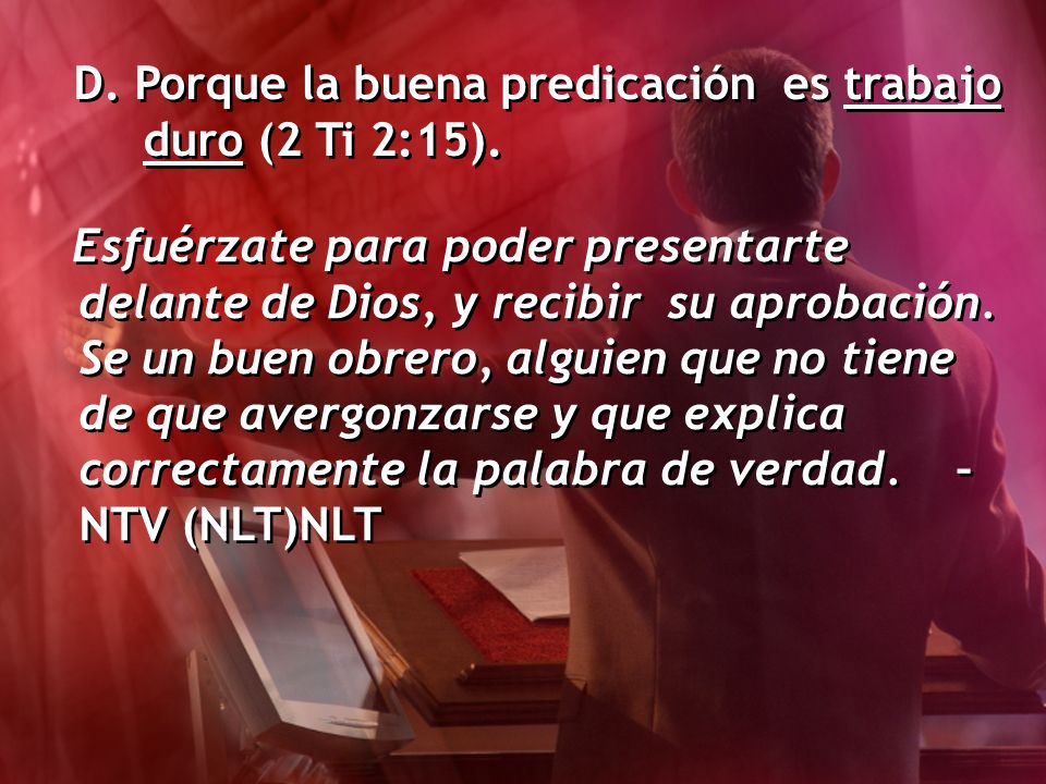 D. Porque la buena predicación es trabajo duro (2 Ti 2:15).