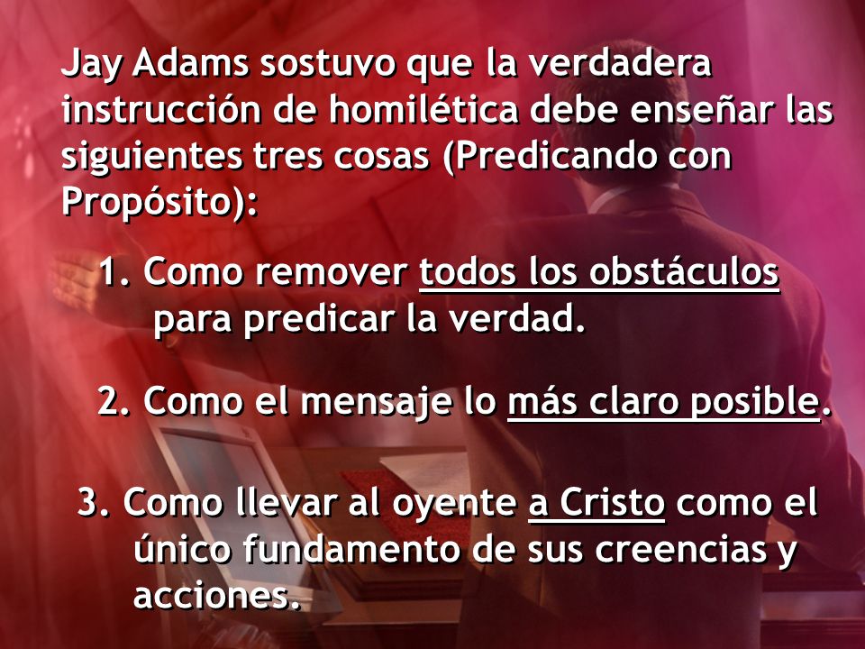 Jay Adams sostuvo que la verdadera instrucción de homilética debe enseñar las siguientes tres cosas (Predicando con Propósito):