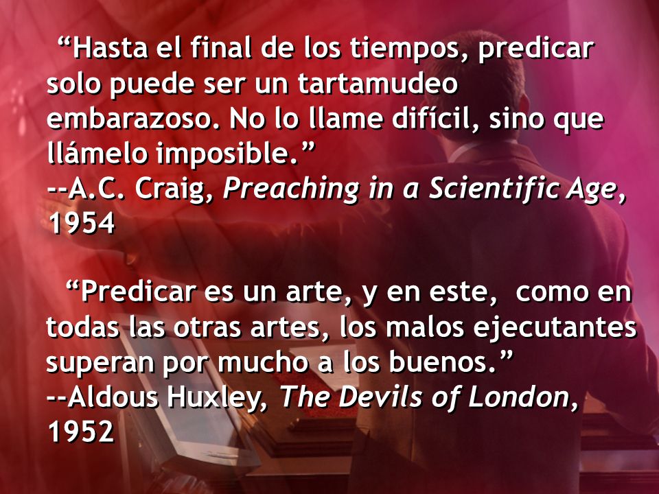 Hasta el final de los tiempos, predicar solo puede ser un tartamudeo embarazoso. No lo llame difícil, sino que llámelo imposible.