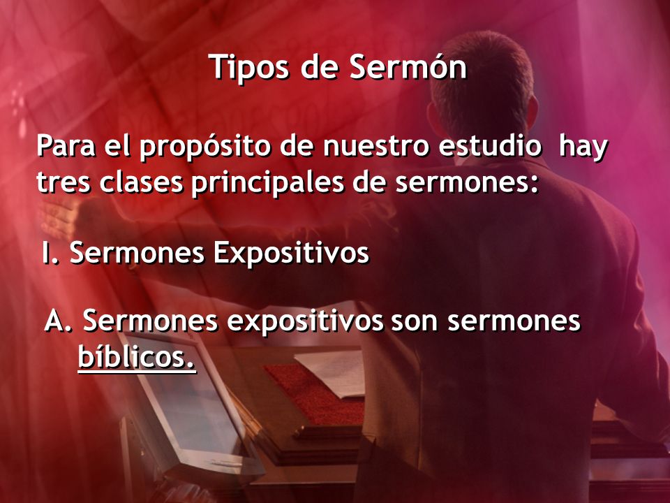 Tipos de Sermón Para el propósito de nuestro estudio hay tres clases principales de sermones: I. Sermones Expositivos.