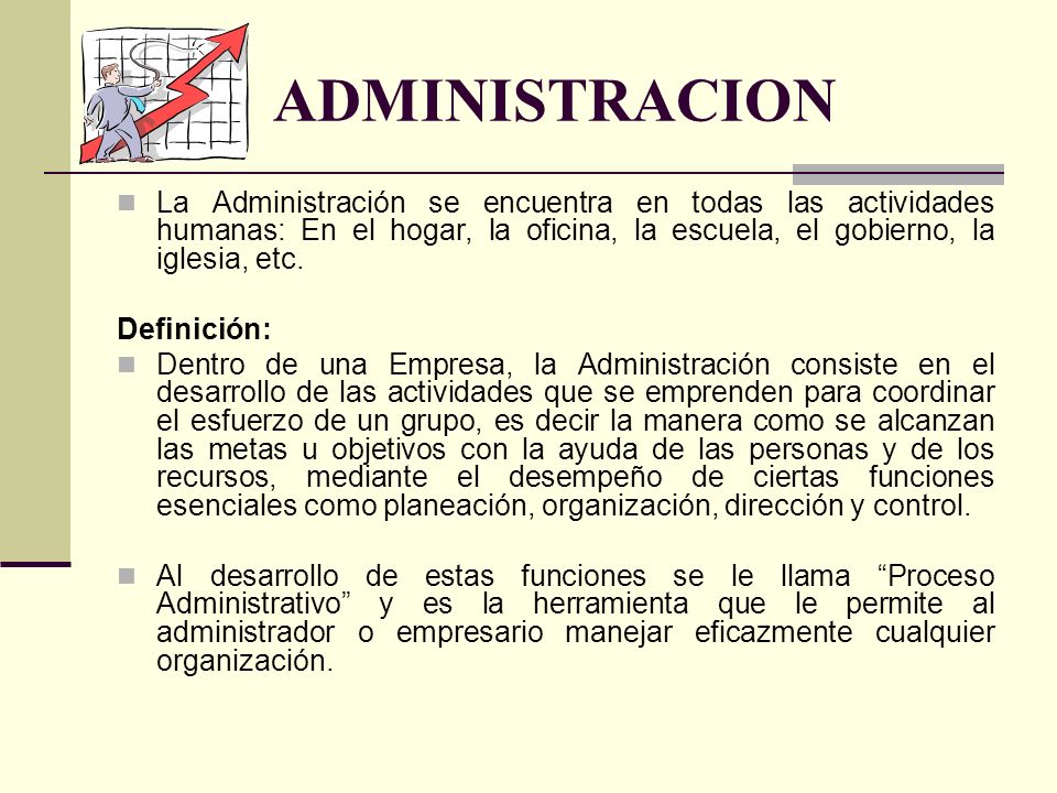 ADMINISTRACION La Administración se encuentra en todas las actividades humanas: En el hogar, la oficina, la escuela, el gobierno, la iglesia, etc.