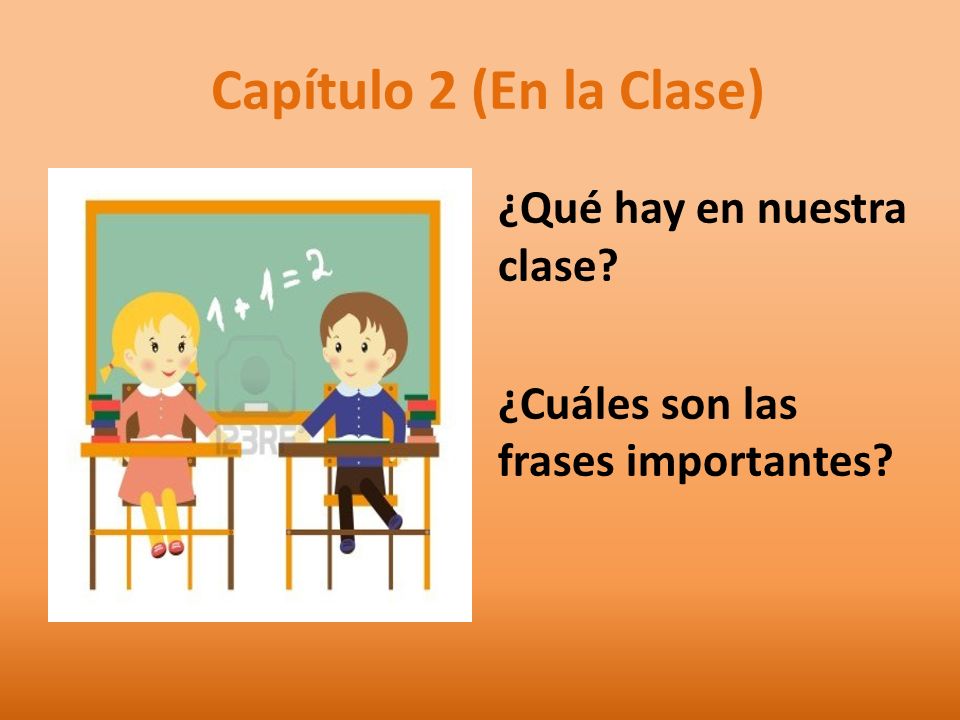 Capítulo 2 (En la Clase) ¿Qué hay en nuestra clase ¿Cuáles son las frases importantes