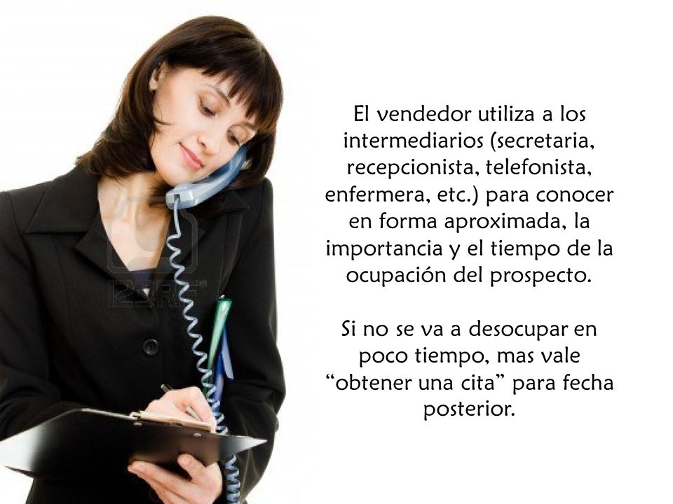 El vendedor utiliza a los intermediarios (secretaria, recepcionista, telefonista, enfermera, etc.) para conocer en forma aproximada, la importancia y el tiempo de la ocupación del prospecto.
