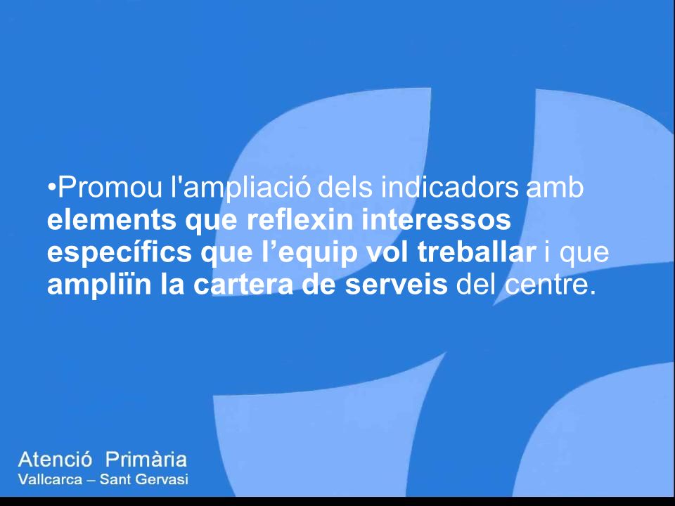 Promou l ampliació dels indicadors amb elements que reflexin interessos específics que l’equip vol treballar i que ampliïn la cartera de serveis del centre.