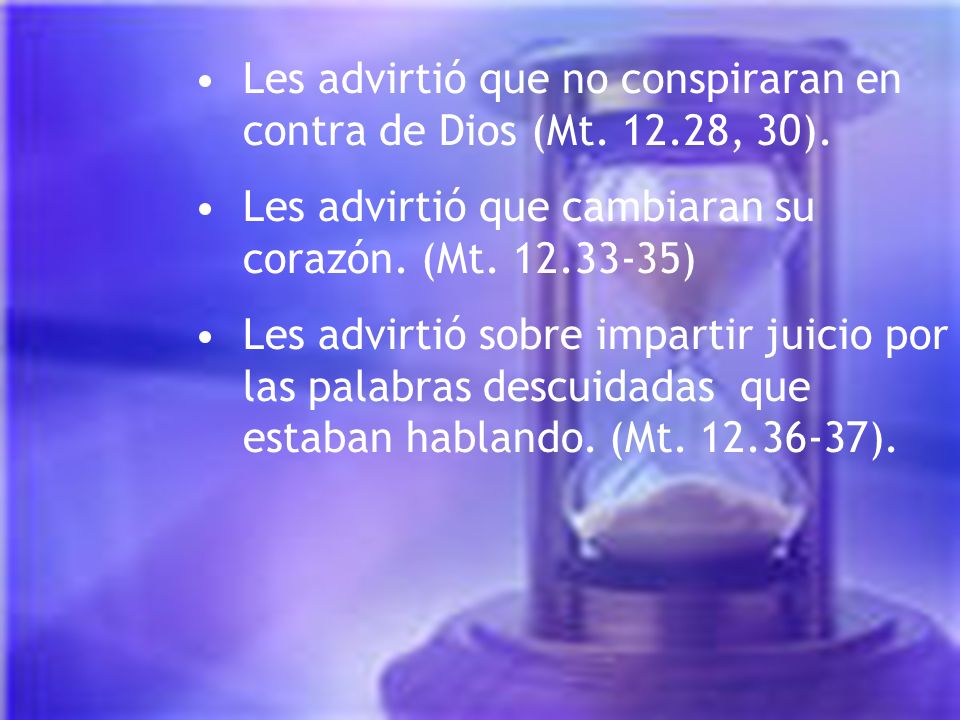 Les advirtió que no conspiraran en contra de Dios (Mt , 30).