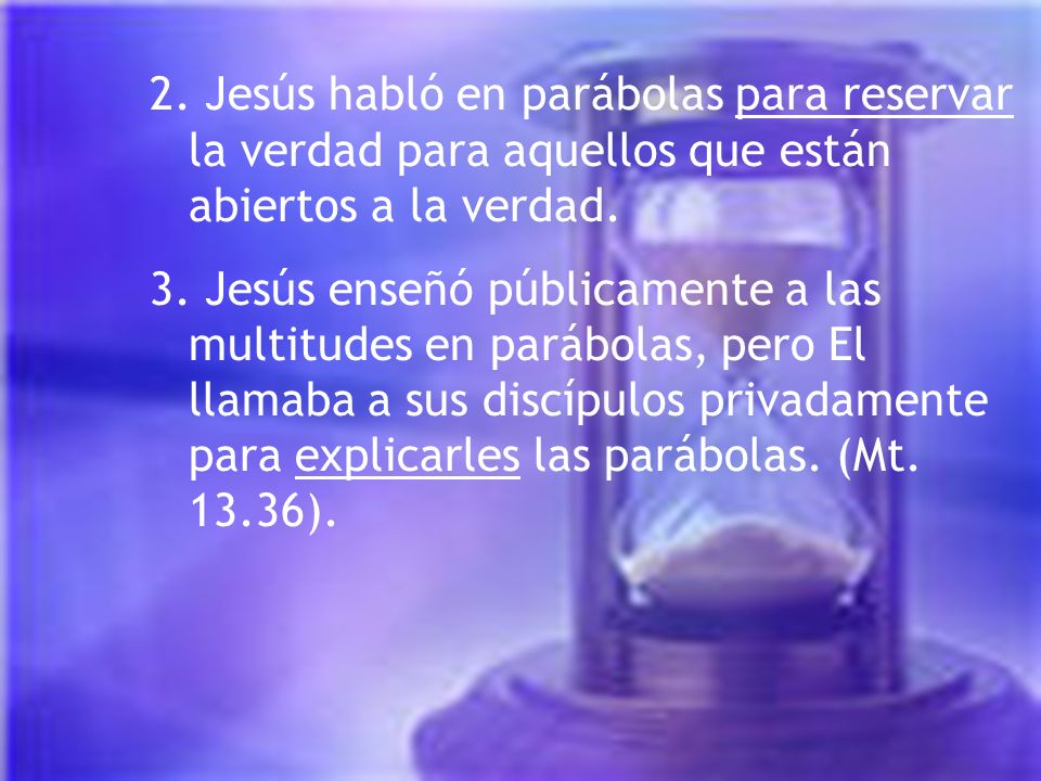 2. Jesús habló en parábolas para reservar la verdad para aquellos que están abiertos a la verdad.