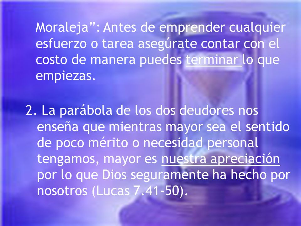 Moraleja : Antes de emprender cualquier esfuerzo o tarea asegúrate contar con el costo de manera puedes terminar lo que empiezas.