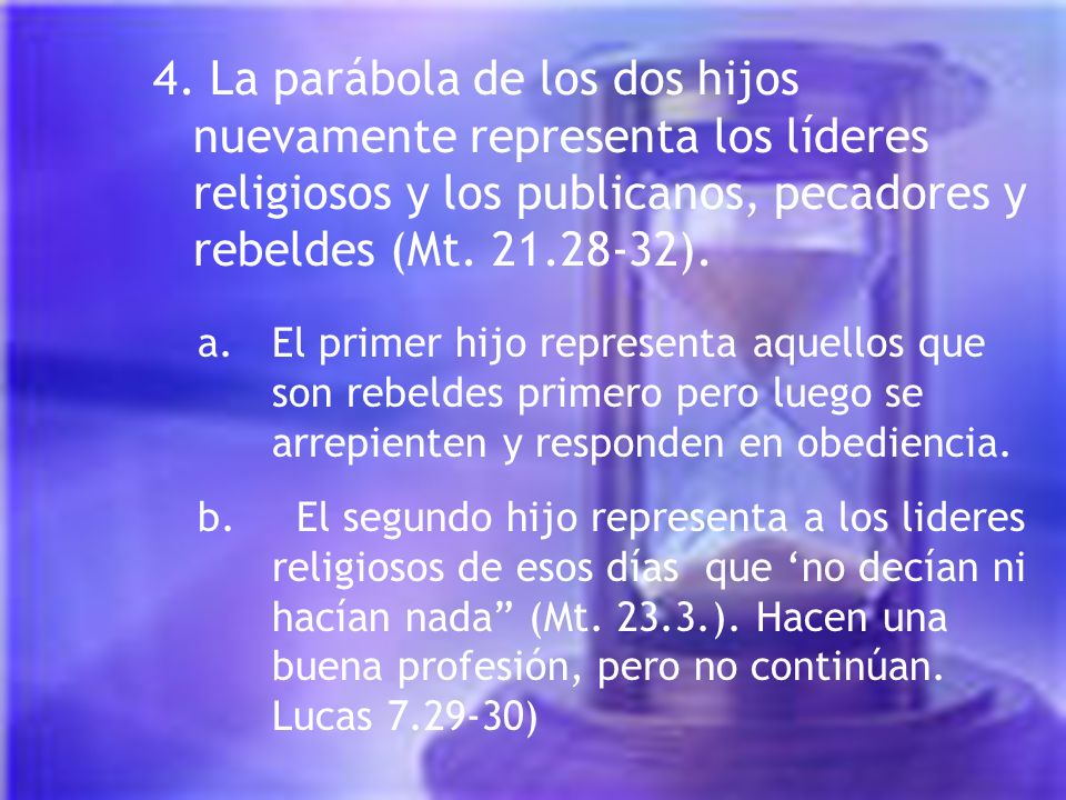 4. La parábola de los dos hijos nuevamente representa los líderes religiosos y los publicanos, pecadores y rebeldes (Mt ).