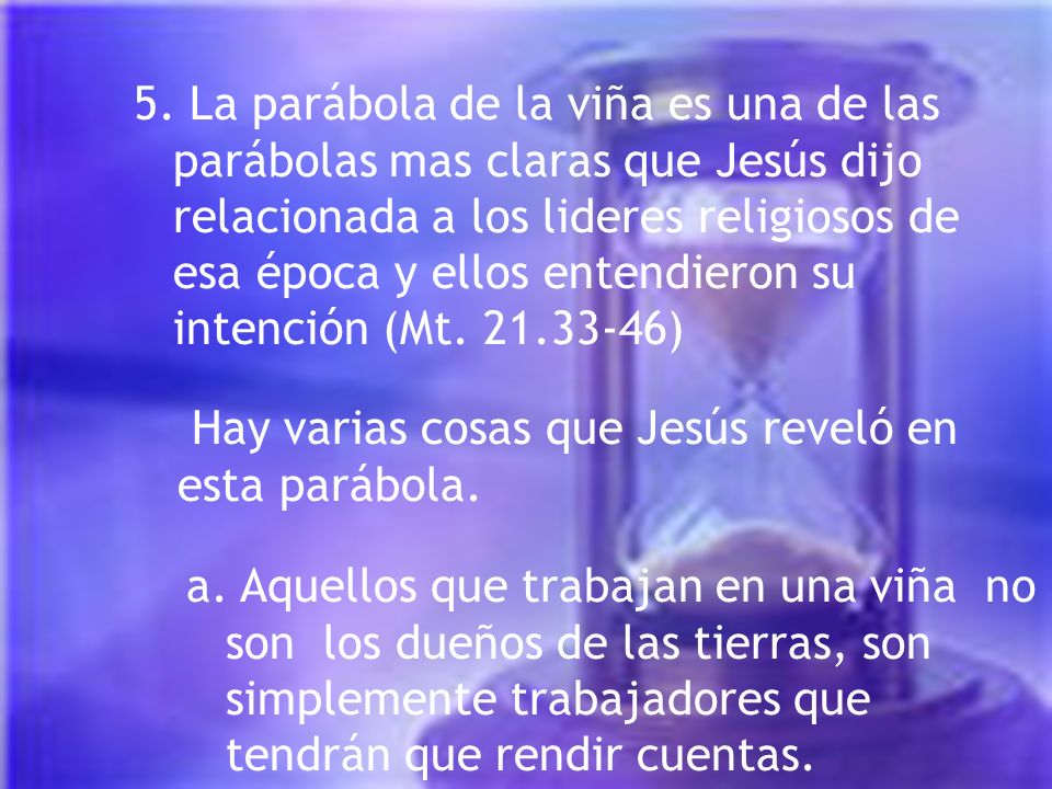 5. La parábola de la viña es una de las parábolas mas claras que Jesús dijo relacionada a los lideres religiosos de esa época y ellos entendieron su intención (Mt )