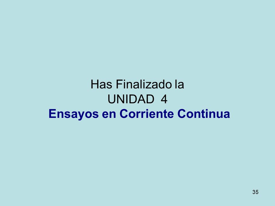 Has Finalizado la UNIDAD 4 Ensayos en Corriente Continua