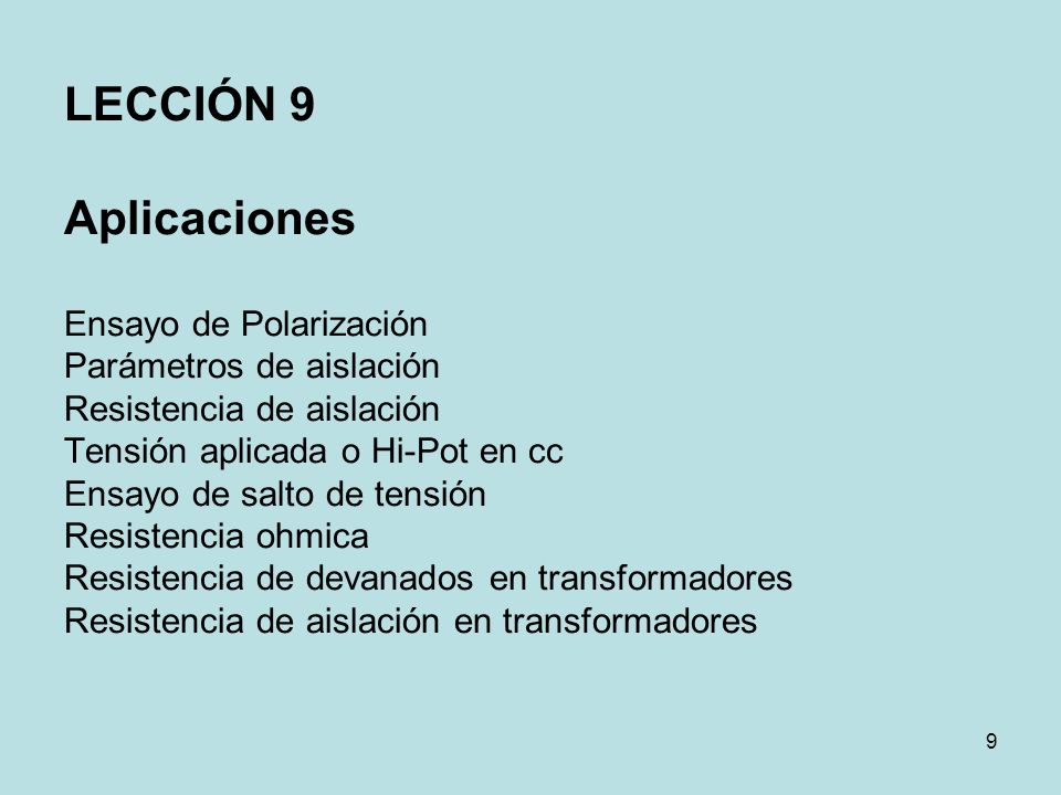 LECCIÓN 9 Aplicaciones Ensayo de Polarización Parámetros de aislación Resistencia de aislación Tensión aplicada o Hi-Pot en cc Ensayo de salto de tensión Resistencia ohmica Resistencia de devanados en transformadores Resistencia de aislación en transformadores