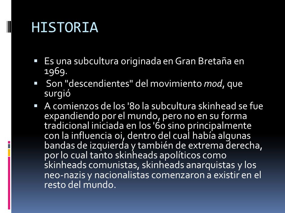 HISTORIA Es una subcultura originada en Gran Bretaña en 1969.