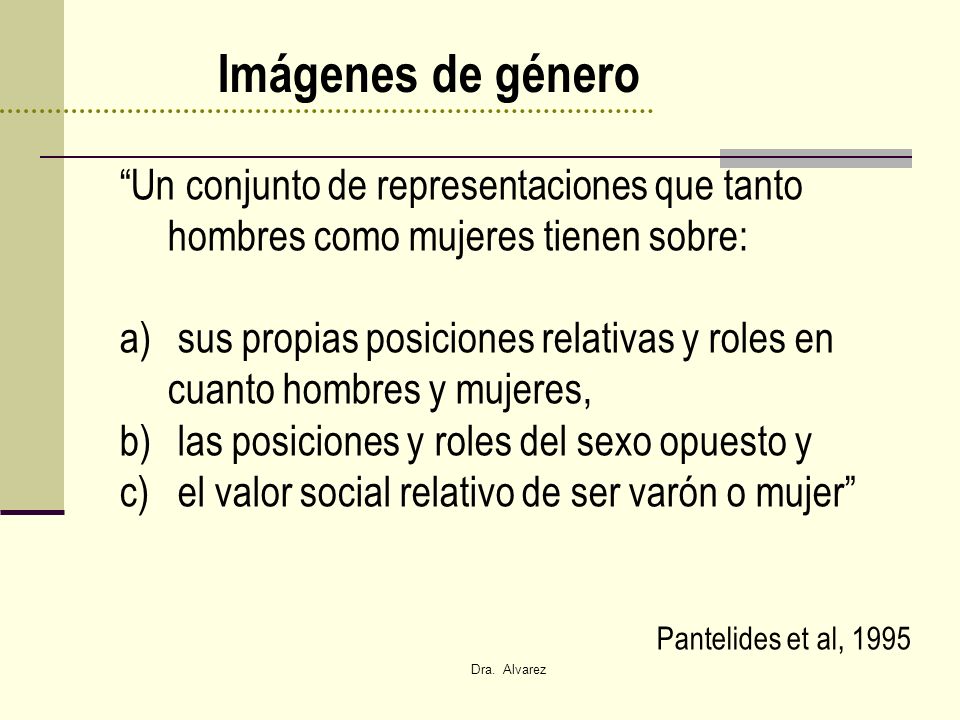 Imágenes de género Un conjunto de representaciones que tanto hombres como mujeres tienen sobre: