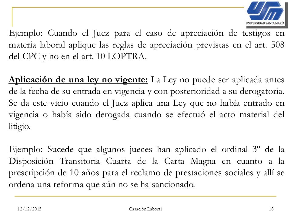 Ejemplo: Cuando el Juez para el caso de apreciación de testigos en materia laboral aplique las reglas de apreciación previstas en el art. 508 del CPC y no en el art. 10 LOPTRA.