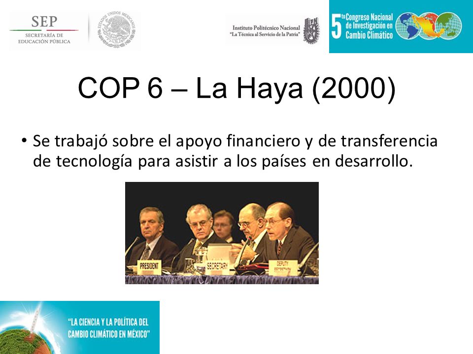 COP 6 – La Haya (2000) Se trabajó sobre el apoyo financiero y de transferencia de tecnología para asistir a los países en desarrollo.