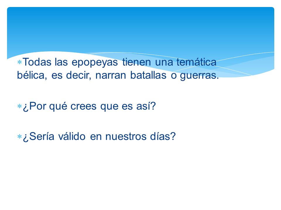 Todas las epopeyas tienen una temática bélica, es decir, narran batallas o guerras.