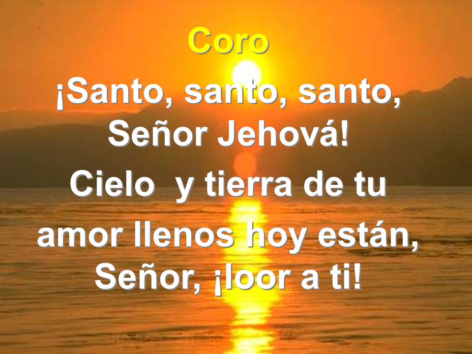 ¡Santo, santo, santo, Señor Jehová! Cielo y tierra de tu