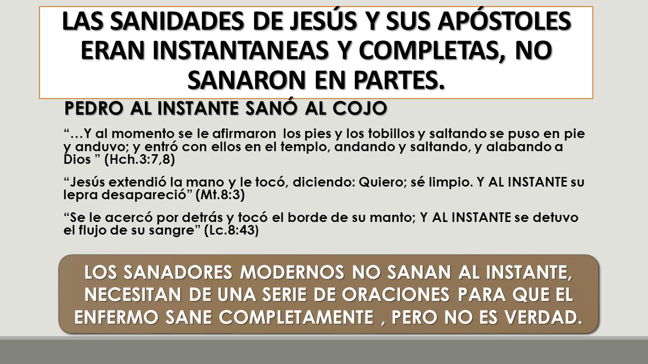 LAS SANIDADES DE JESÚS Y SUS APÓSTOLES ERAN INSTANTANEAS Y COMPLETAS, NO SANARON EN PARTES.