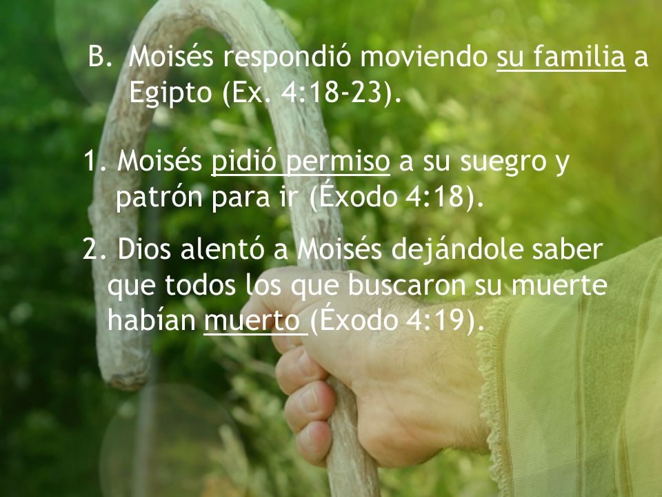 B. Moisés respondió moviendo su familia a Egipto (Ex. 4:18-23).