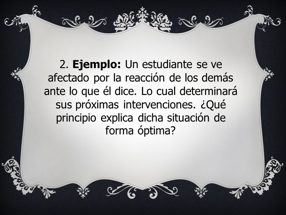 2. Ejemplo: Un estudiante se ve afectado por la reacción de los demás ante lo que él dice.