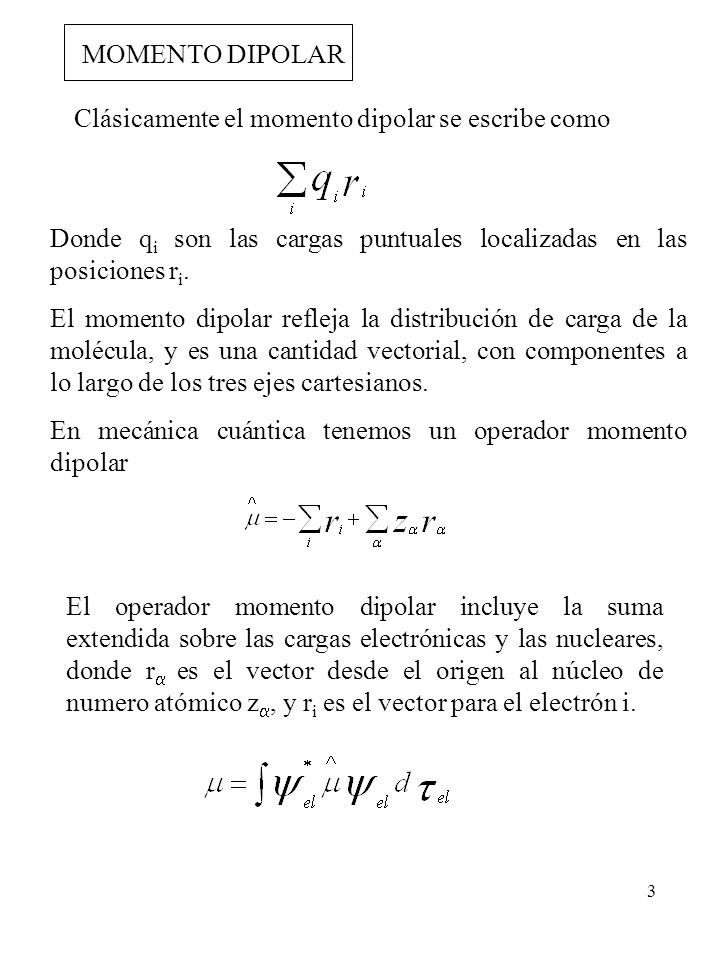 MOMENTO DIPOLAR Clásicamente el momento dipolar se escribe como. Donde qi son las cargas puntuales localizadas en las posiciones ri.