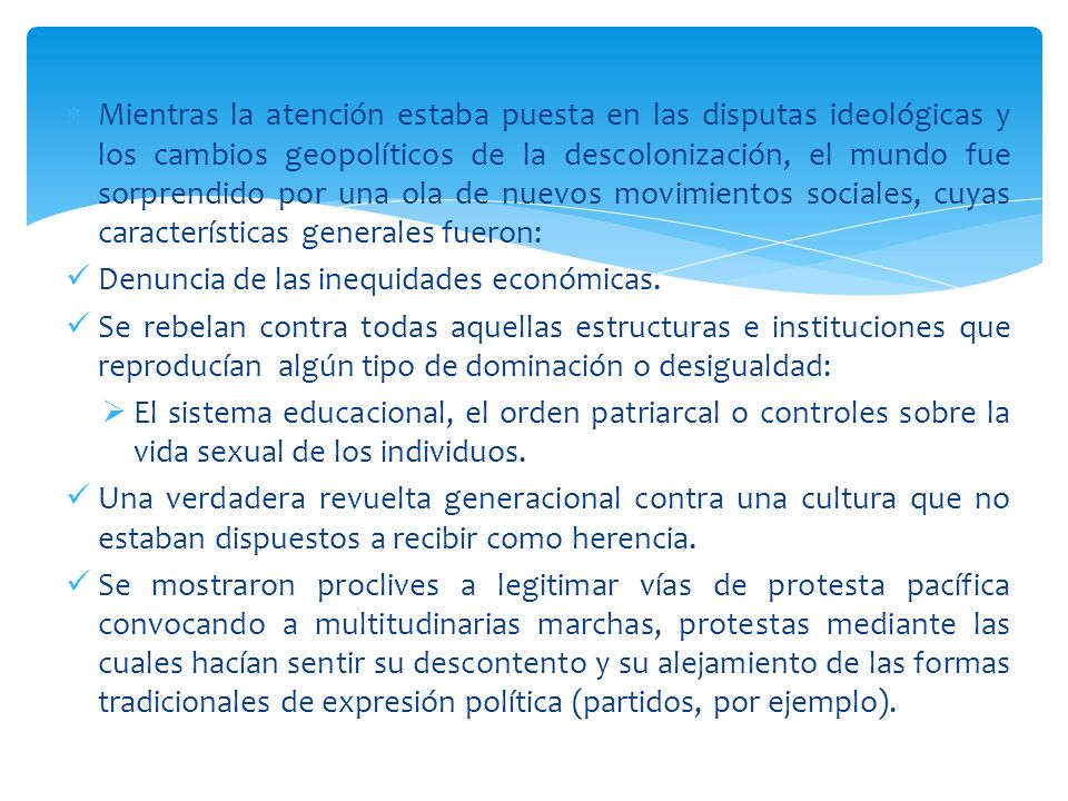 Mientras la atención estaba puesta en las disputas ideológicas y los cambios geopolíticos de la descolonización, el mundo fue sorprendido por una ola de nuevos movimientos sociales, cuyas características generales fueron:
