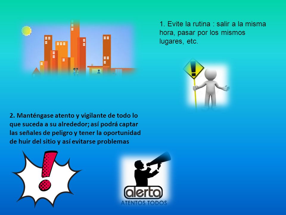 1. Evite la rutina : salir a la misma hora, pasar por los mismos lugares, etc.