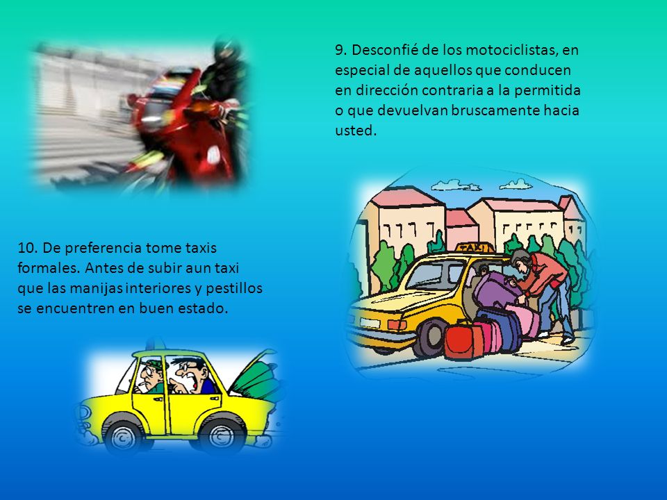 9. Desconfié de los motociclistas, en especial de aquellos que conducen en dirección contraria a la permitida o que devuelvan bruscamente hacia usted.