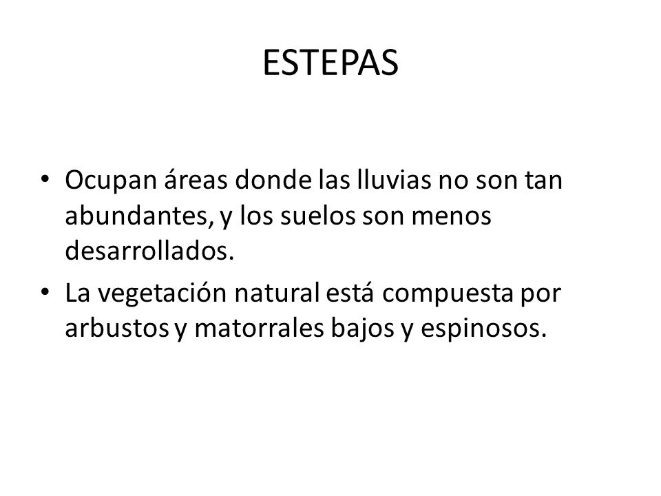 ESTEPAS Ocupan áreas donde las lluvias no son tan abundantes, y los suelos son menos desarrollados.