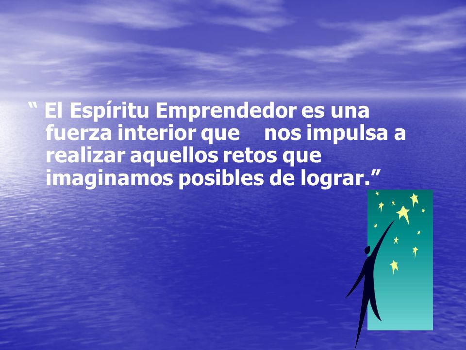 El Espíritu Emprendedor es una fuerza interior que nos impulsa a realizar aquellos retos que imaginamos posibles de lograr.