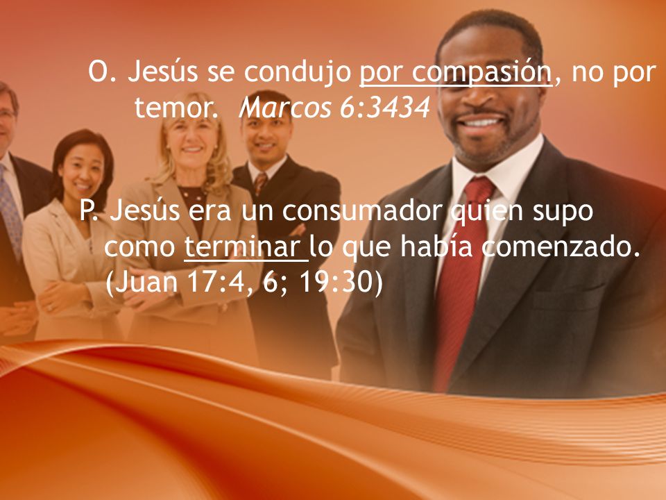 O. Jesús se condujo por compasión, no por temor. Marcos 6:3434